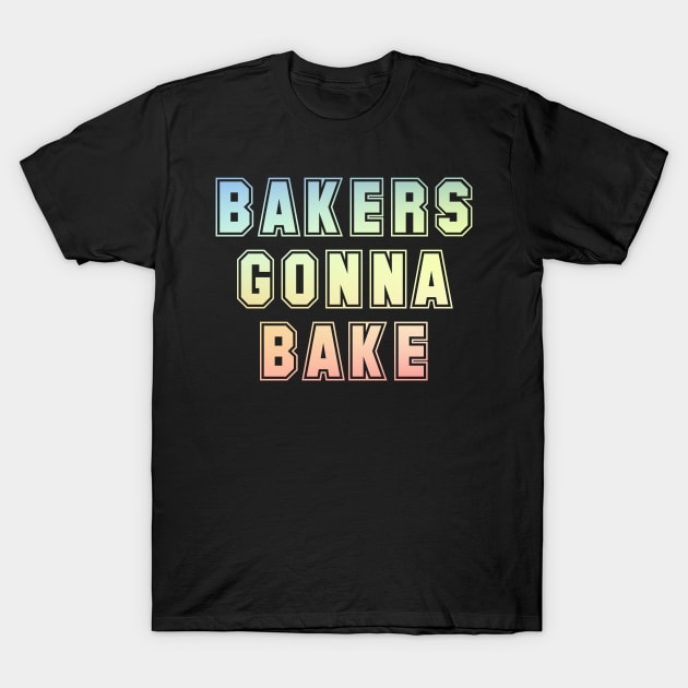 Bakers gonna bake T-Shirt by Horisondesignz